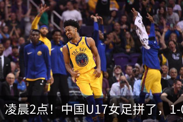 凌晨2点！中国U17女足拼了，1-0爆冷巴西？CCTV5直播，刘雨希或成大黑马