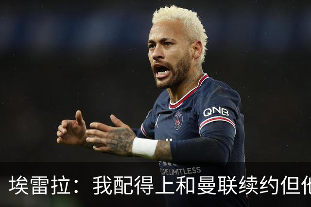 埃雷拉：我配得上和曼联续约但他们一直没找我谈，这彻底伤透了我
