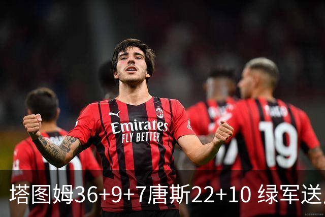 塔图姆36+9+7唐斯22+10 绿军送尼克斯两连败
