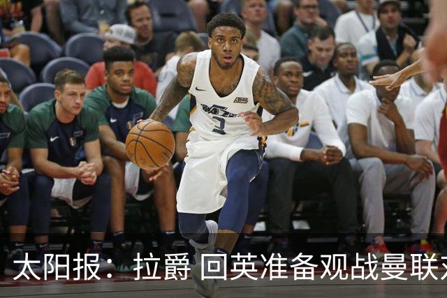 太阳报：拉爵 回英准备观战曼联对阵切尔西；曼联陷更深危机