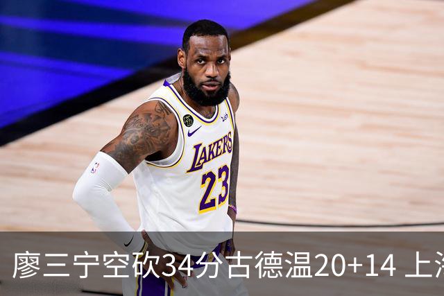 廖三宁空砍34分古德温20+14 上海客场轻取北控