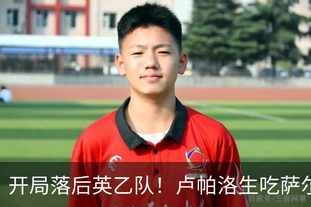 开局落后英乙队！卢帕洛生吃萨尔蒙突入禁区低射破门 枪手0-1落后