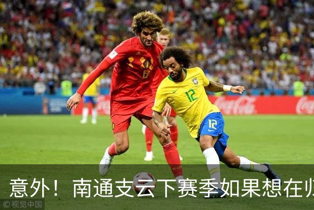 意外！南通支云下赛季如果想在归化位置补强，未来他将挑大梁