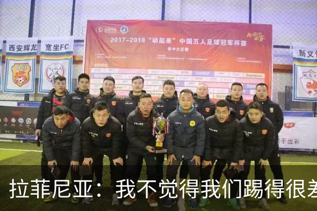 拉菲尼亚：我不觉得我们踢得很差，也不会因此失去信心