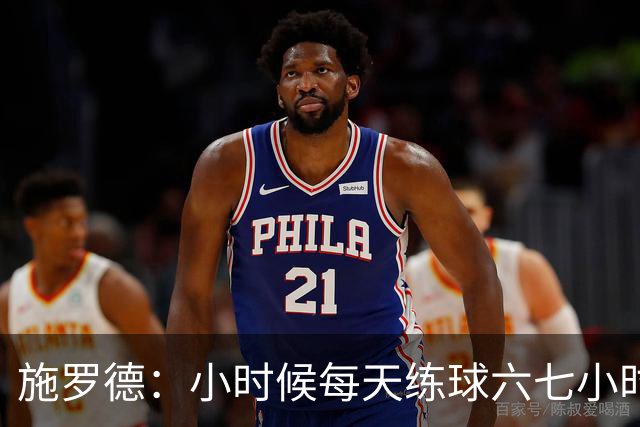 施罗德：小时候每天练球六七小时 为了进NBA牺牲了很多玩乐时间