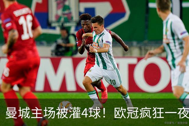 曼城主场被灌4球！欧冠疯狂一夜，9队全胜拜仁跌出前四