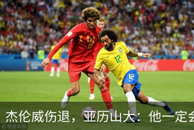 杰伦威伤退，亚历山大：他一定会以更强大的姿态回归