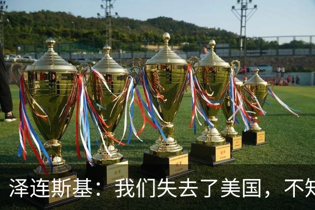 泽连斯基：我们失去了美国，不知道是谁把特朗普推向了错误一边