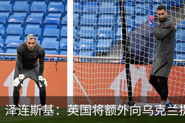 泽连斯基：英国将额外向乌克兰提供100亿英镑支持