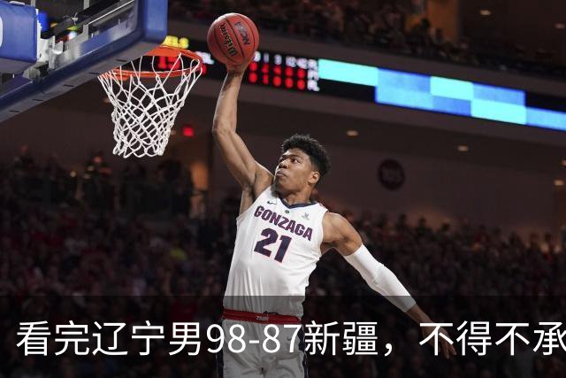 看完辽宁男98-87新疆，不得不承认的5个事实，赵继伟可以休息了