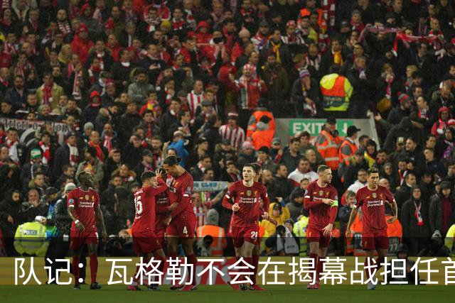 队记：瓦格勒不会在揭幕战担任首发 邓恩将顶替斯特鲁斯的位置