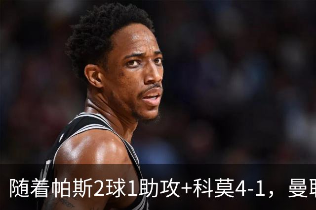 随着帕斯2球1助攻+科莫4-1，曼联遭遇欧冠2连败