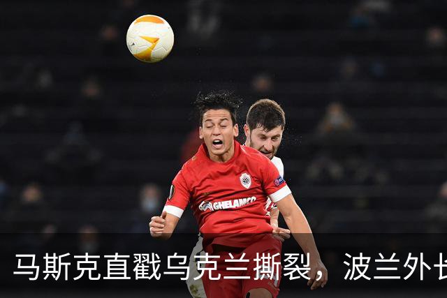 马斯克直戳乌克兰撕裂，波兰外长鸡贼回应