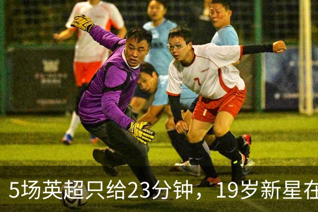 5场英超只给23分钟，19岁新星在切尔西等不起了