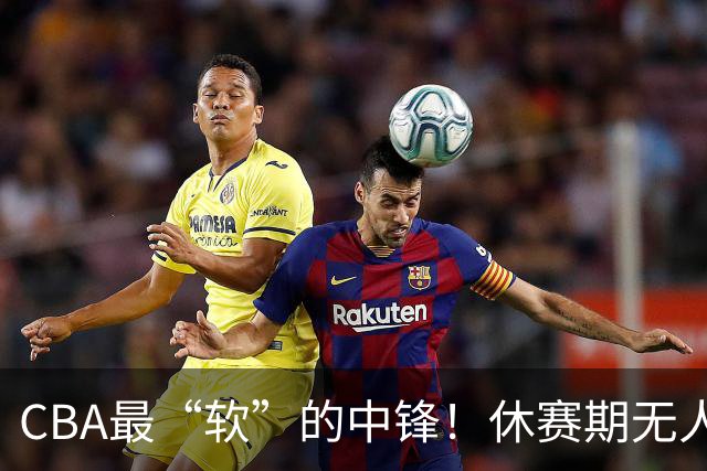 CBA最“软”的中锋！休赛期无人问津，转头却被易立点名重用？